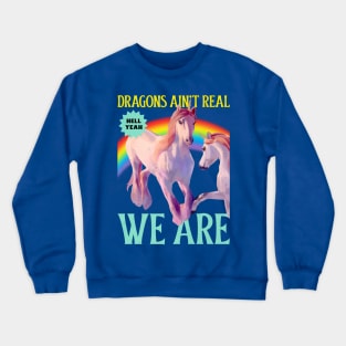 Dragons Ain't Real, We Are! Unicorns Crewneck Sweatshirt